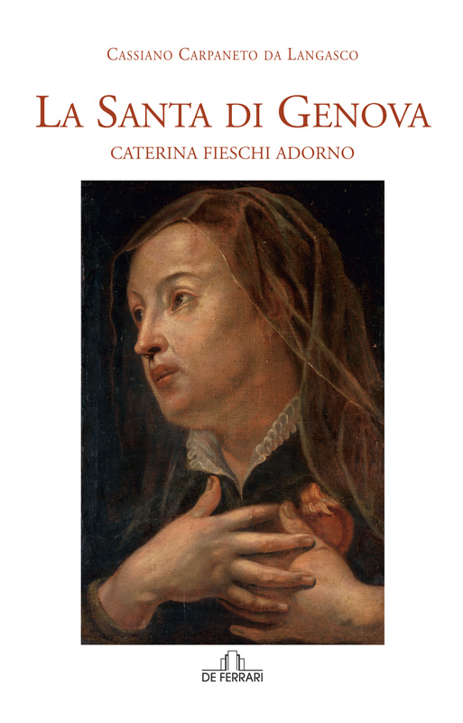 Cassiano Carpaneto Da Langasco La Santa di Genova Caterina Fieschi Adorno De Ferrari Editore