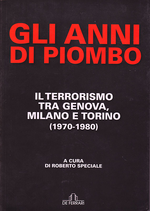 Roberto Speciale Gli anni di piombo Il Terrorismo tra Genova, Milano e Torino (1970-1980) De Ferrari Editore