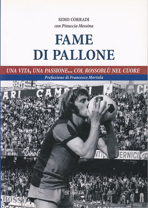 Sidio Corradi Fame di pallone. Una vita, una passione... col rossoblù nel cuore. De Ferrari Editore