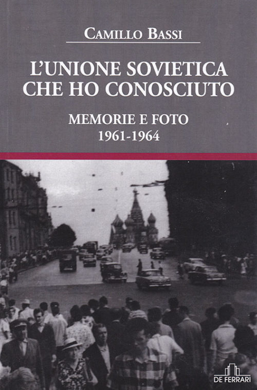 Camillo Bassi L'Unione Sovietica che ho conosciuto - Memorie e foto 1961-1964 De Ferrari Editore