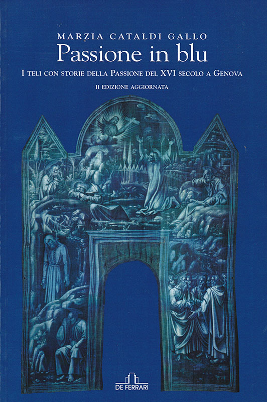 Marzia Cataldi Passione in blu - I teli con storie della Passione del XVI secolo a Genova De Ferrari Editore