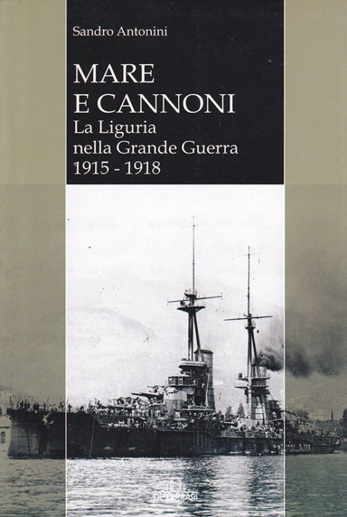 Sandro Antonini Mare e cannoni - La Liguria nella Grande Guerra 1915-1918 De Ferrari Editore